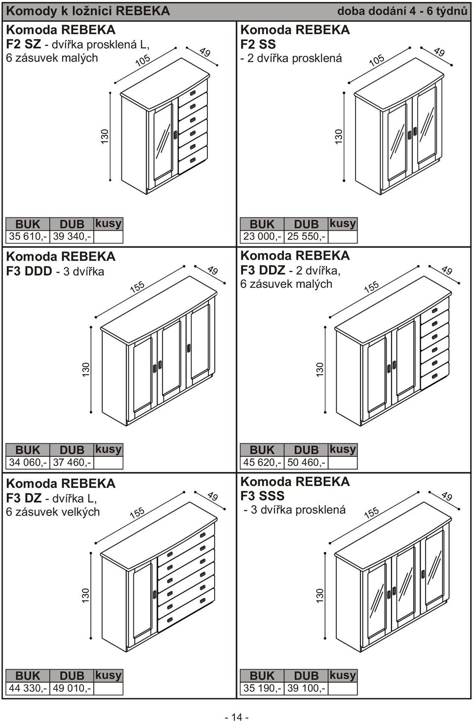 zásuvek malých 155 34 060,- 37 460,- F3 DZ - dvíøka L, 6 zásuvek velkých 155 45 620,- 50