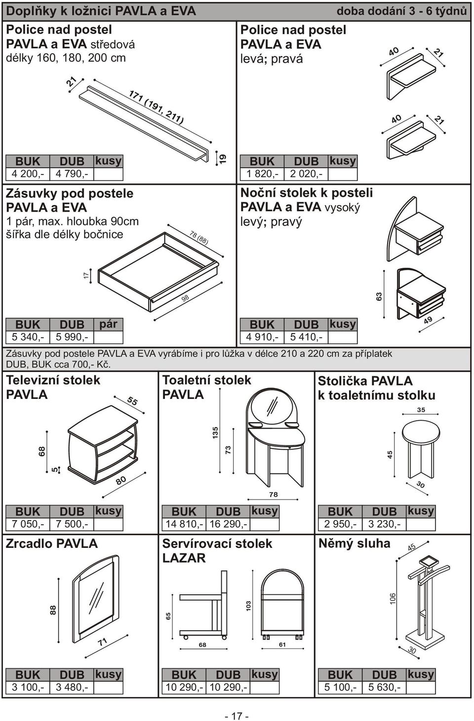 hloubka 90cm šíøka dle délky boènice 78 () 1 820,- 2 020,- Noèní stolek k posteli PAVLA a EVA vysoký levý; pravý 17 98 5 340,- 5 990,- 4 910,- 5 410,- Zásuvky pod postele PAVLA a