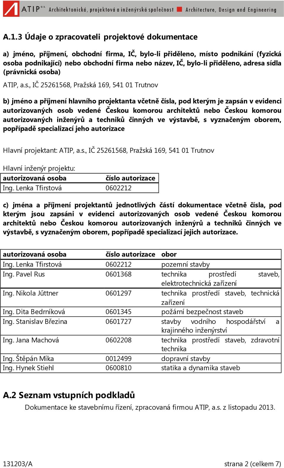 sídla (právnická osoba) ATIP, a.s., IČ 25261568, Pražská 169, 541 01 Trutnov b) jméno a příjmení hlavního projektanta včetně čísla, pod kterým je zapsán v evidenci autorizovaných osob vedené Českou