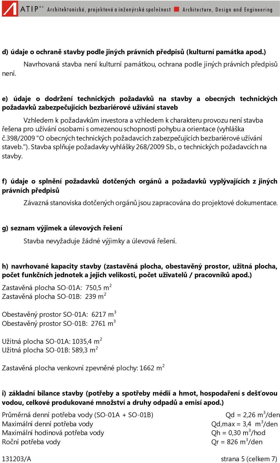 stavba řešena pro užívání osobami s omezenou schopností pohybu a orientace (vyhláška č.398/2009 "O obecných technických požadavcích zabezpečujících bezbariérové užívání staveb.").