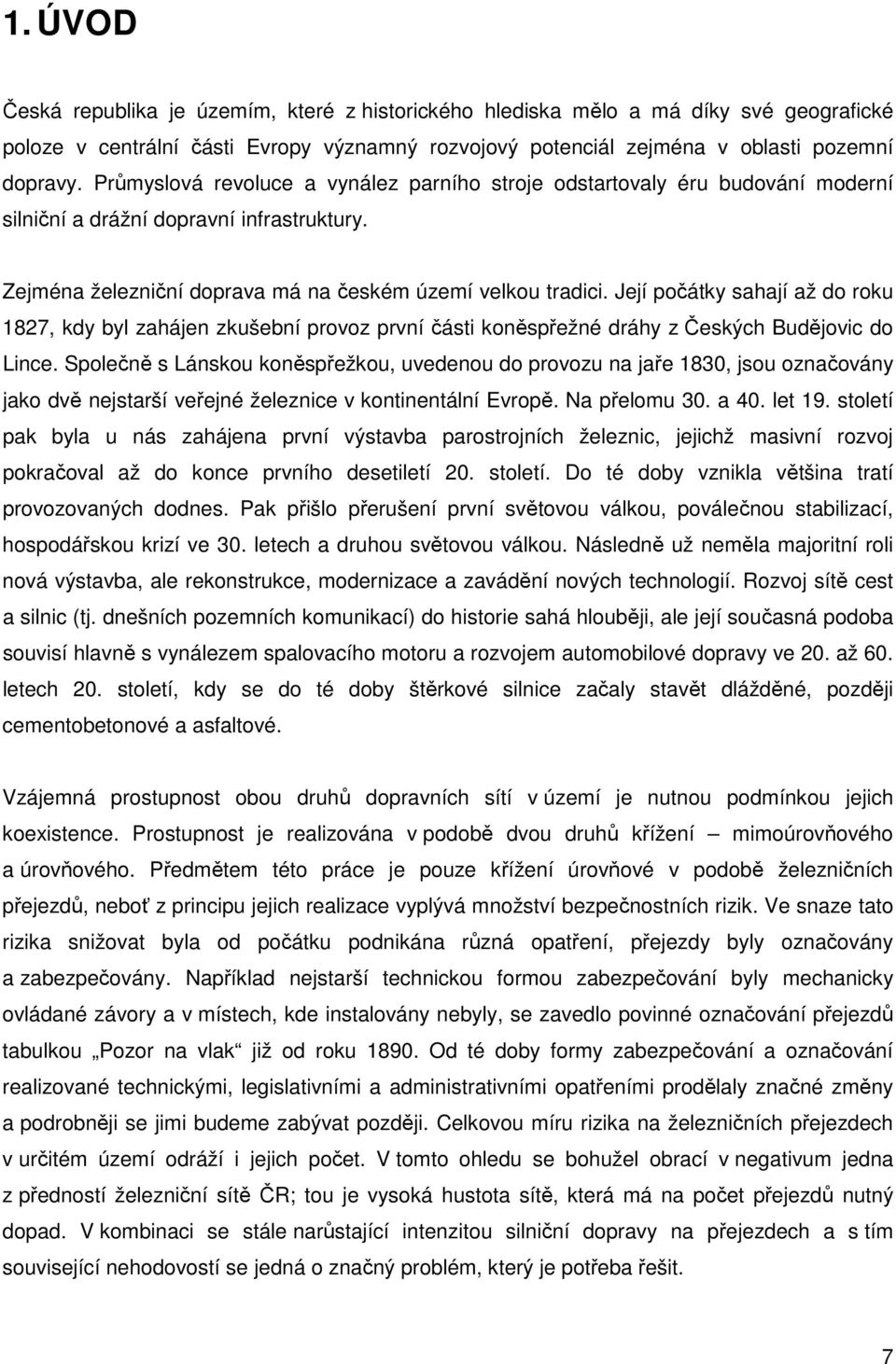 Její počátky sahají až do roku 1827, kdy byl zahájen zkušební provoz první části koněspřežné dráhy z Českých Budějovic do Lince.