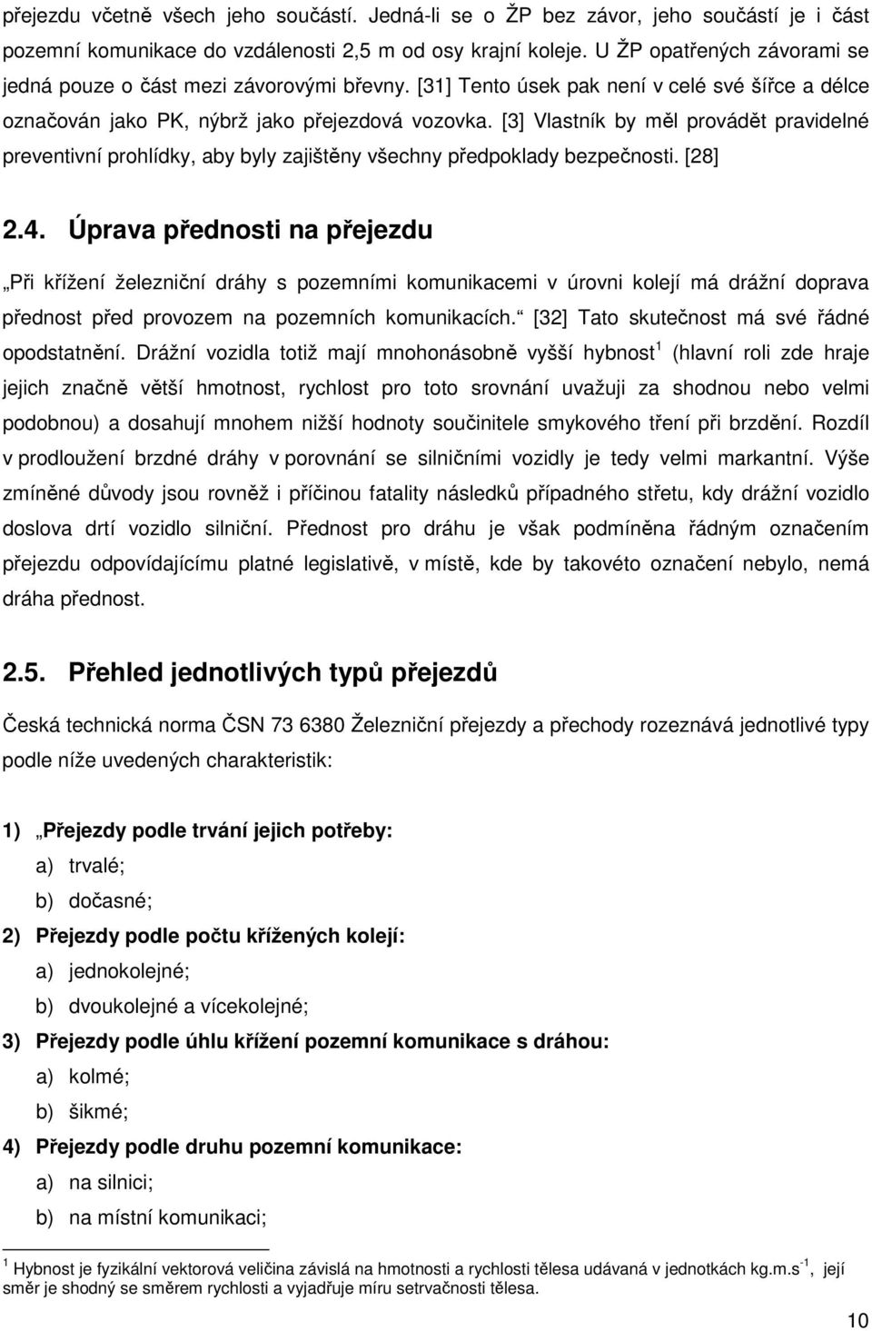 [3] Vlastník by měl provádět pravidelné preventivní prohlídky, aby byly zajištěny všechny předpoklady bezpečnosti. [28] 2.4.