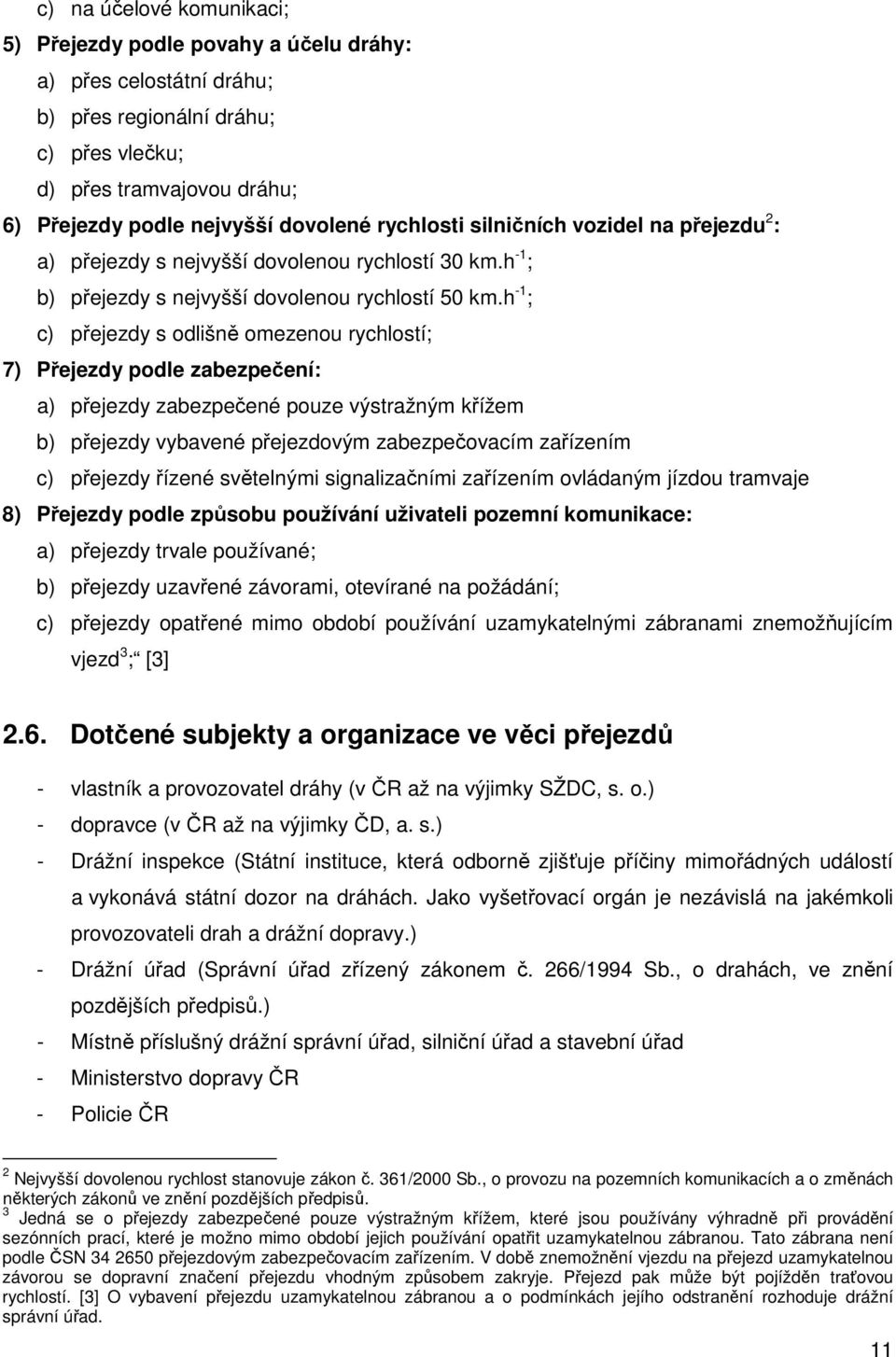 h -1 ; c) přejezdy s odlišně omezenou rychlostí; 7) Přejezdy podle zabezpečení: a) přejezdy zabezpečené pouze výstražným křížem b) přejezdy vybavené přejezdovým zabezpečovacím zařízením c) přejezdy