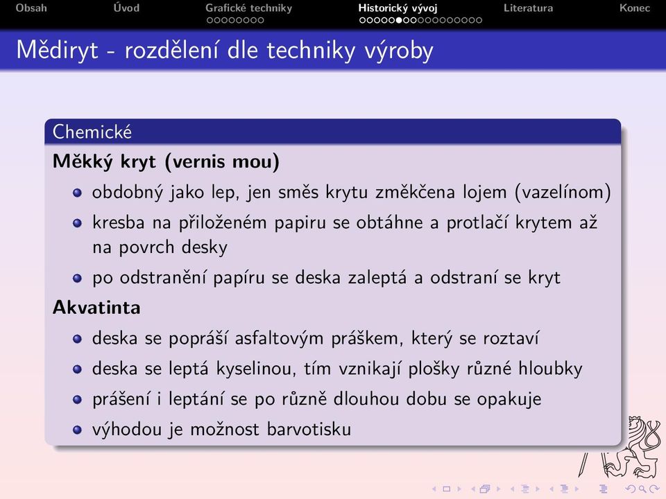 deska zaleptá a odstraní se kryt Akvatinta deska se popráší asfaltovým práškem, který se roztaví deska se leptá