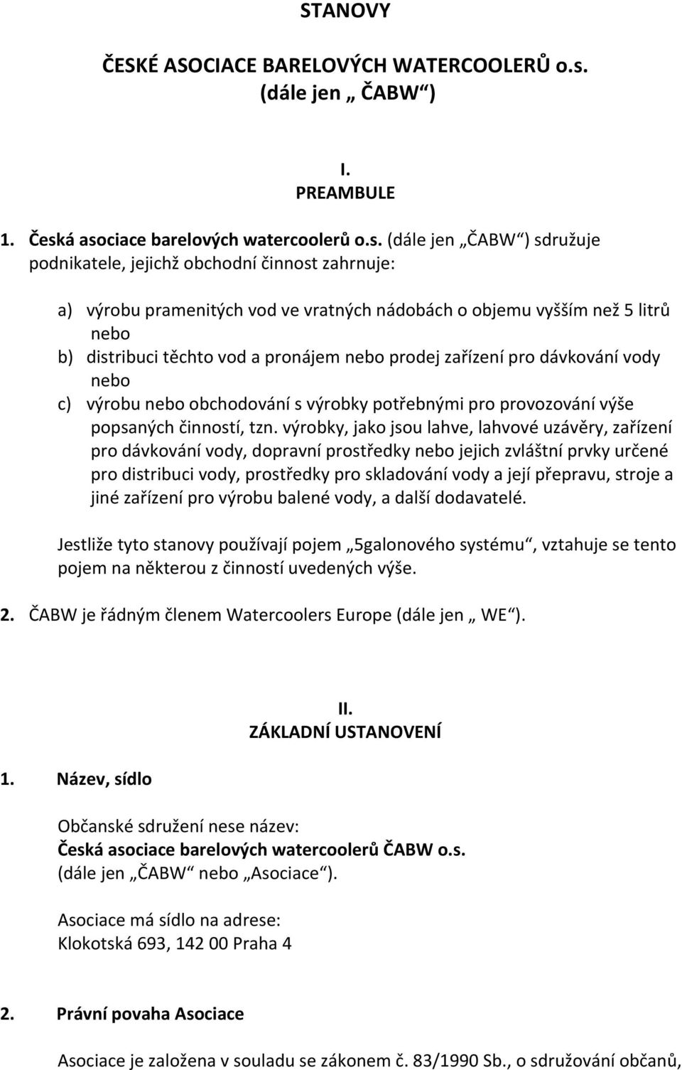 á asociace barelových watercoolerů o.s. (dále jen ČABW ) sdružuje podnikatele, jejichž obchodní činnost zahrnuje: a) výrobu pramenitých vod ve vratných nádobách o objemu vyšším než 5 litrů nebo b)