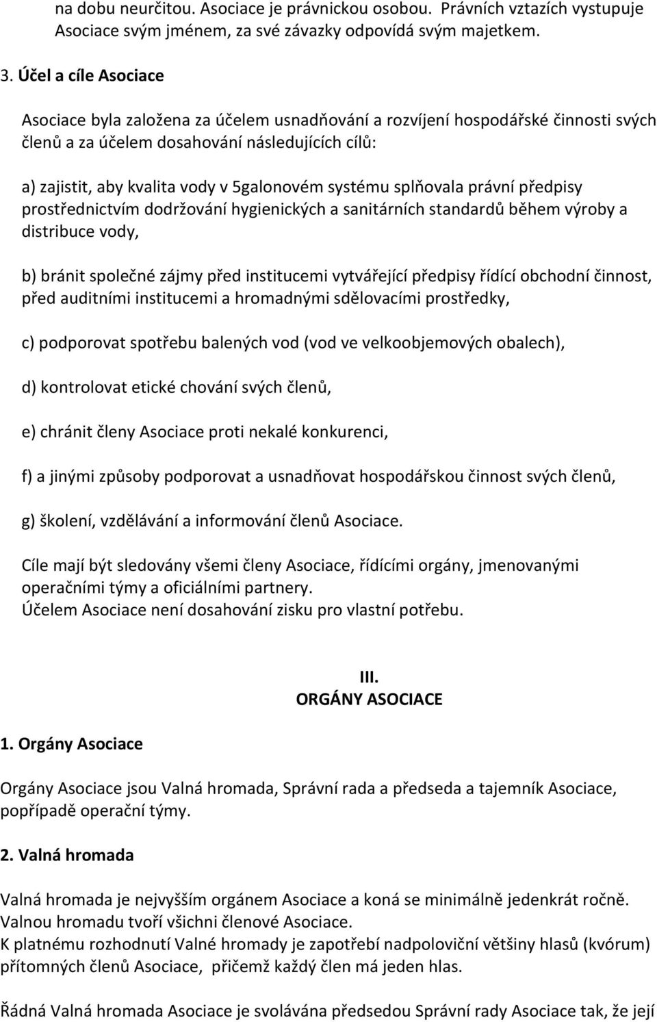 systému splňovala právní předpisy prostřednictvím dodržování hygienických a sanitárních standardů během výroby a distribuce vody, b) bránit společné zájmy před institucemi vytvářející předpisy řídící