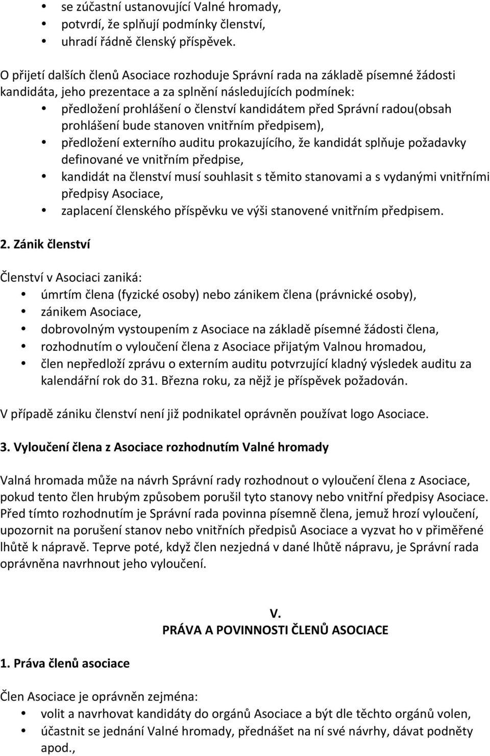 Správní radou(obsah prohlášení bude stanoven vnitřním předpisem), předložení externího auditu prokazujícího, že kandidát splňuje požadavky definované ve vnitřním předpise, kandidát na členství musí