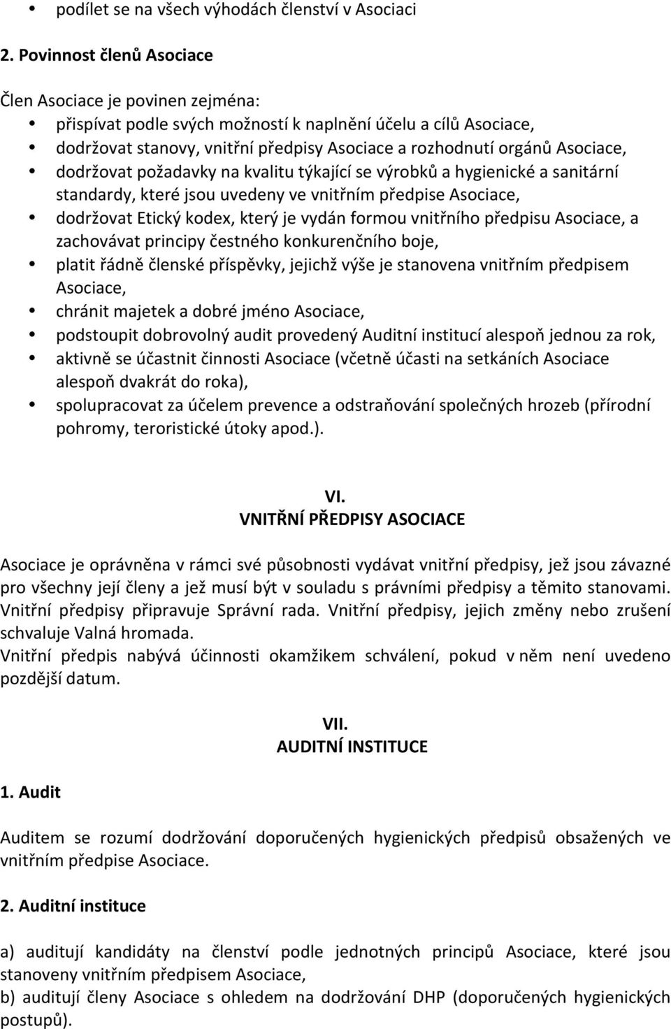 dodržovat požadavky na kvalitu týkající se výrobků a hygienické a sanitární standardy, které jsou uvedeny ve vnitřním předpise Asociace, dodržovat Etický kodex, který je vydán formou vnitřního