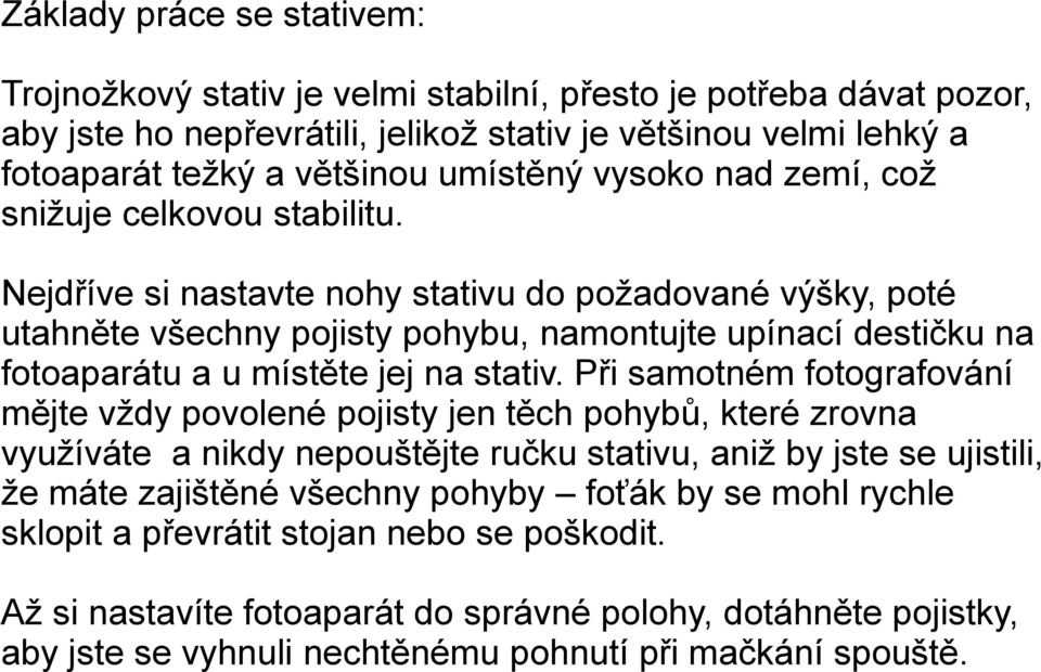 Nejdříve si nastavte nohy stativu do požadované výšky, poté utahněte všechny pojisty pohybu, namontujte upínací destičku na fotoaparátu a u místěte jej na stativ.