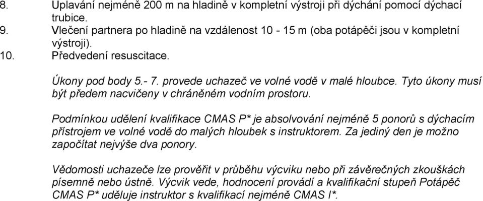 Podmínkou udělení kvalifikace CMAS P* je absolvování nejméně 5 ponorů s dýchacím přístrojem ve volné vodě do malých hloubek s instruktorem.