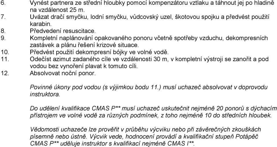 Kompletní naplánování opakovaného ponoru včetně spotřeby vzduchu, dekompresních zastávek a plánu řešení krizové situace. 10. Předvést použití dekompresní bójky ve volné vodě. 11.