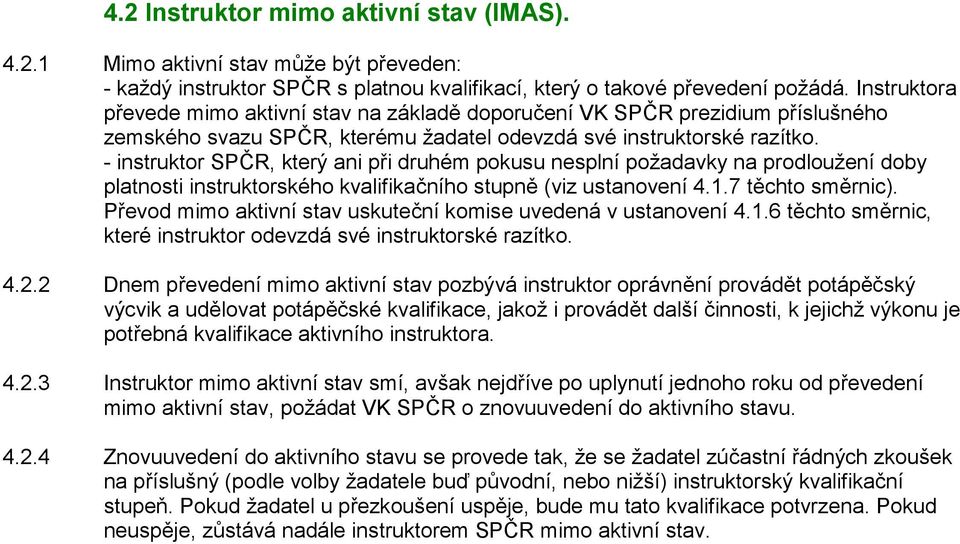 - instruktor SPČR, který ani při druhém pokusu nesplní požadavky na prodloužení doby platnosti instruktorského kvalifikačního stupně (viz ustanovení 4.1.7 těchto směrnic).