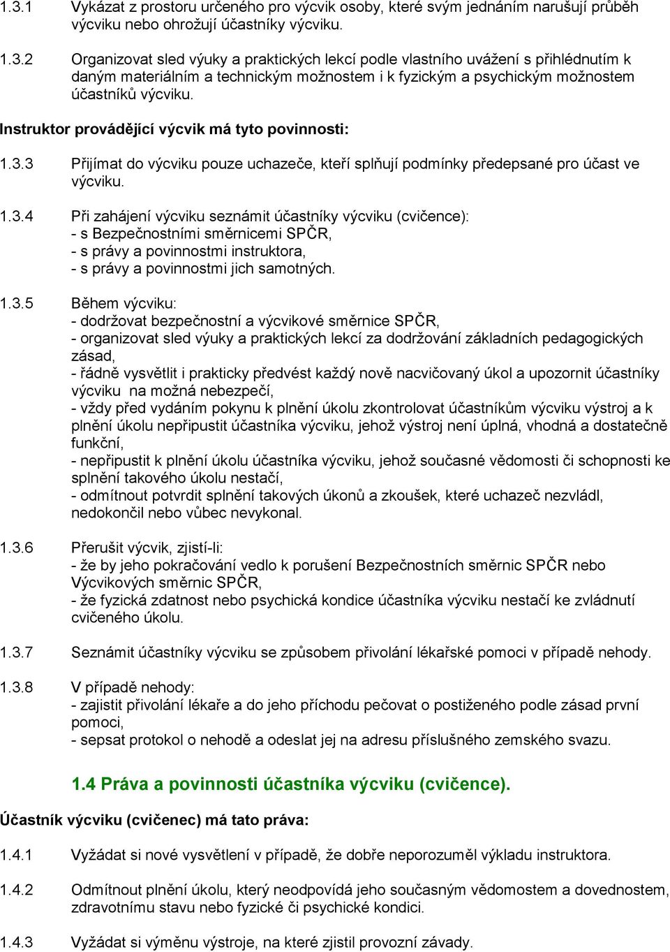 3 Přijímat do výcviku pouze uchazeče, kteří splňují podmínky předepsané pro účast ve výcviku. 1.3.4 Při zahájení výcviku seznámit účastníky výcviku (cvičence): - s Bezpečnostními směrnicemi SPČR, - s právy a povinnostmi instruktora, - s právy a povinnostmi jich samotných.