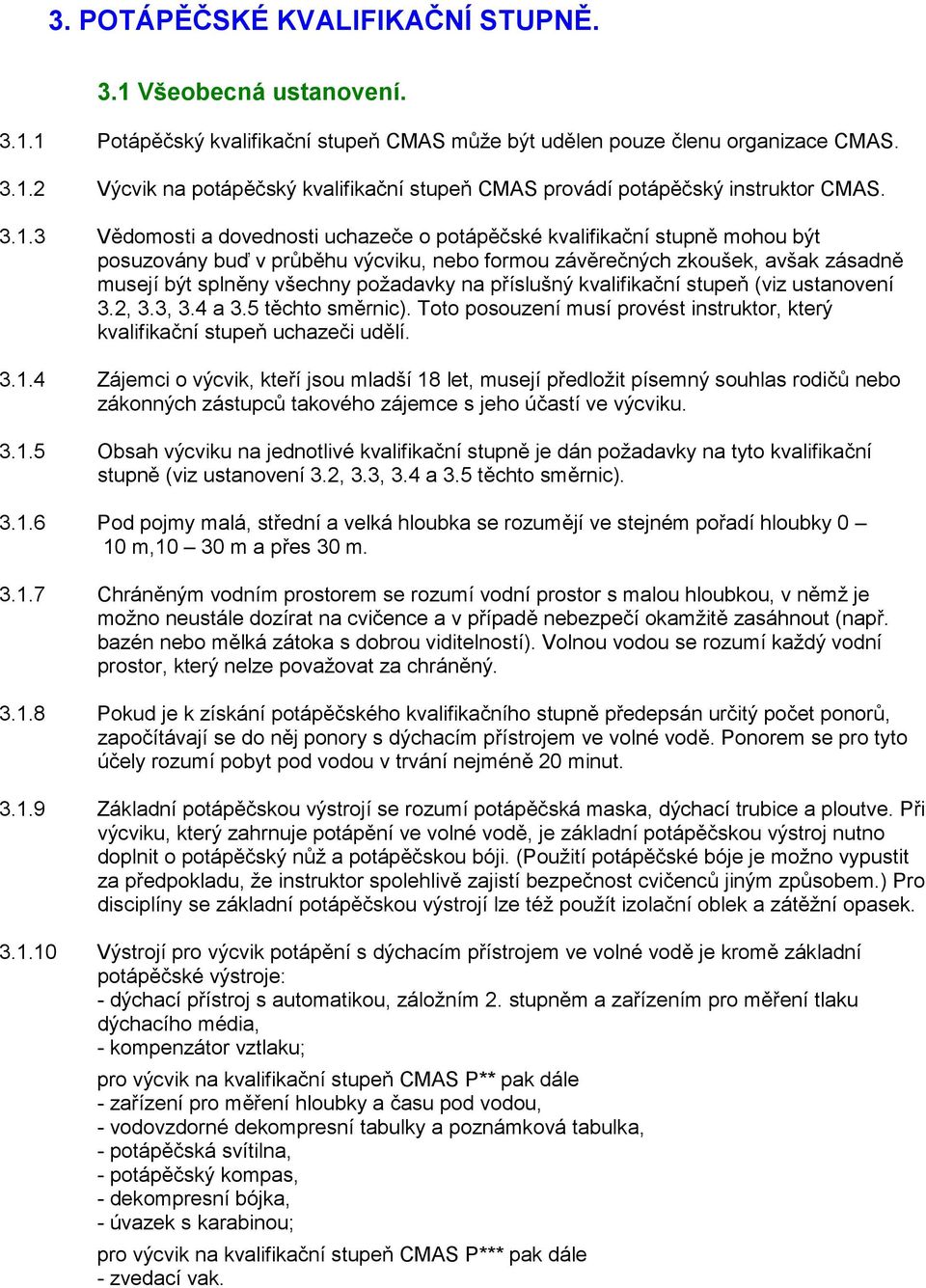 na příslušný kvalifikační stupeň (viz ustanovení 3.2, 3.3, 3.4 a 3.5 těchto směrnic). Toto posouzení musí provést instruktor, který kvalifikační stupeň uchazeči udělí. 3.1.