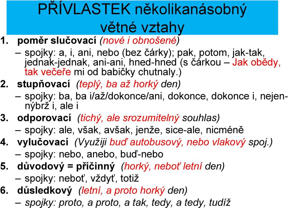 chutnaly.) 2. stupňovací (teplý, ba až horký den) spojky: ba, ba i/až/dokonce/ani, dokonce, dokonce i, nejennýbrž i, ale i 3.