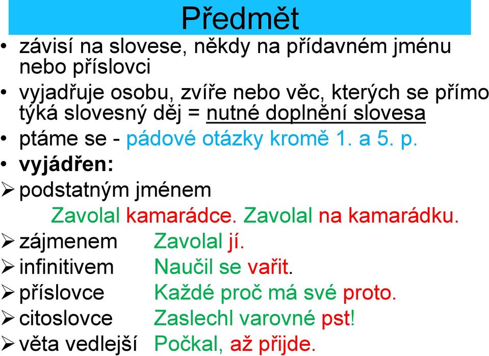 Zavolal na kamarádku. zájmenem Zavolal jí. infinitivem Naučil se vařit. příslovce Každé proč má své proto.