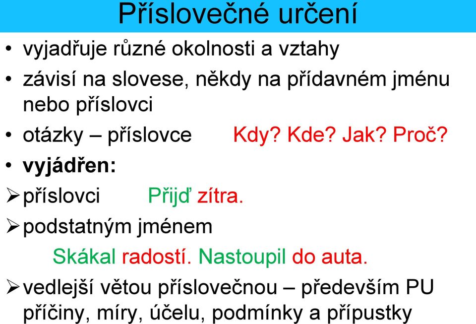 zítra. podstatným jménem Kdy? Kde? Jak? Proč? Skákal radostí. Nastoupil do auta.