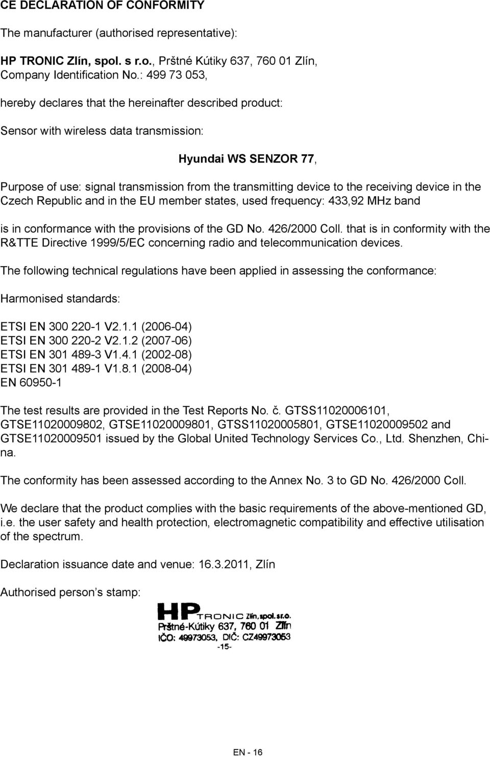 the receiving device in the Czech Republic and in the EU member states, used frequency: 433,92 MHz band is in conformance with the provisions of the GD No. 426/2000 Coll.