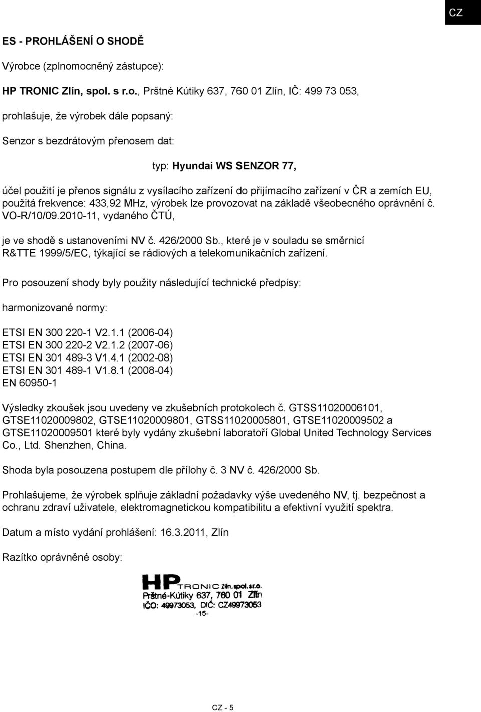 ocněný zástupce): HP TRONIC Zlín, spol. s r.o., Prštné Kútiky 637, 760 01 Zlín, IČ: 499 73 053, prohlašuje, že výrobek dále popsaný: Senzor s bezdrátovým přenosem dat: typ: Hyundai WS SENZOR 77, účel