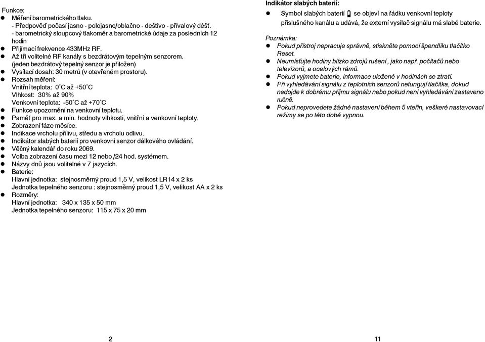 (jeden bezdrátový tepelný senzor je přiložen) Vysílací dosah: 30 metrů (v otevřeném prostoru).