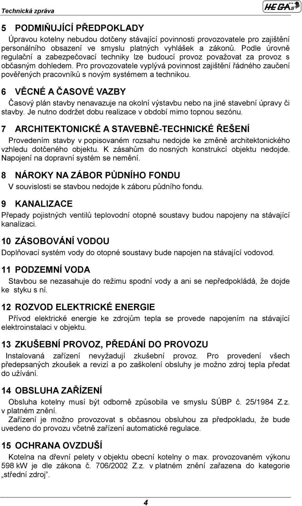 Pro provozovatele vyplývá povinnost zajištění řádného zaučení pověřených pracovníků s novým systémem a technikou.