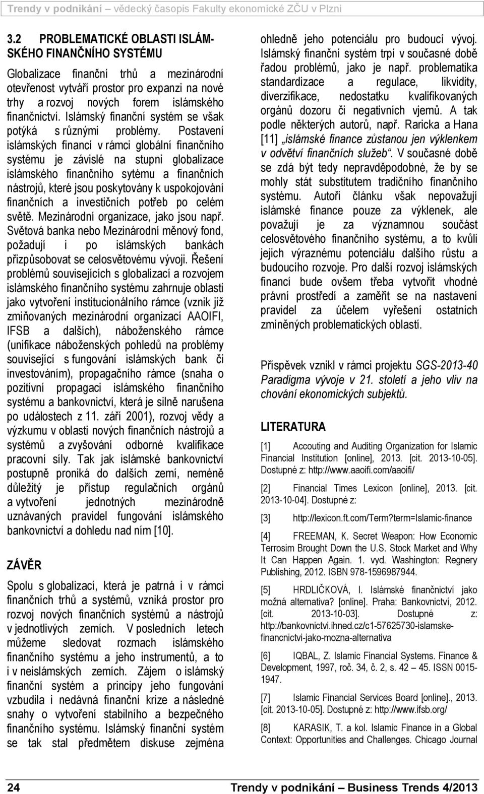 Postavení islámských financí v rámci globální finančního systému je závislé na stupni globalizace islámského finančního sytému a finančních nástrojů, které jsou poskytovány k uspokojování finančních