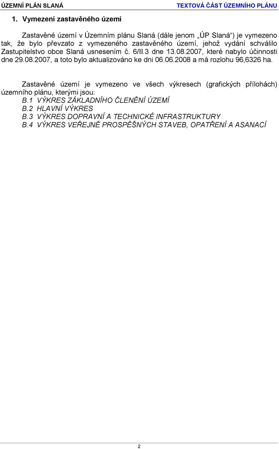 06.2008 a má rozlohu 96,6326 ha. Zastavěné území je vymezeno ve všech výkresech (grafických přílohách) územního plánu, kterými jsou: B.