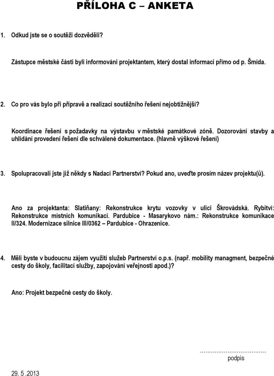 Dozorování stavby a uhlídání provedení řešení dle schválené dokumentace. (hlavně výškové řešení) 3. Spolupracovali jste již někdy s Nadací Partnerství? Pokud ano, uveďte prosím název projektu(ů).