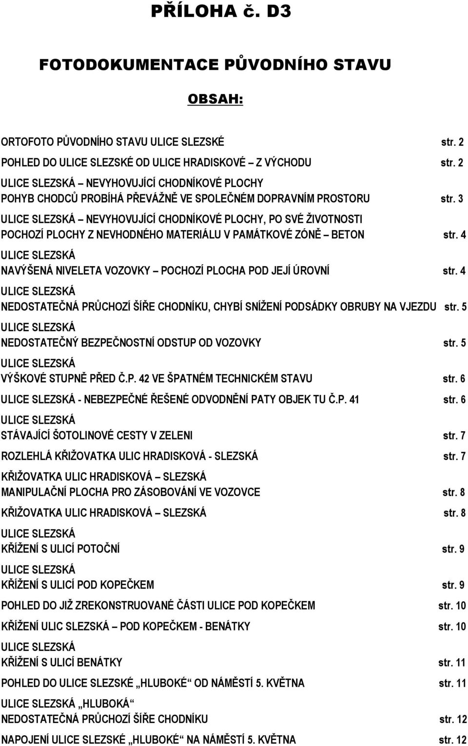 3 ULICE SLEZSKÁ NEVYHOVUJÍCÍ CHODNÍKOVÉ PLOCHY, PO SVÉ ŽIVOTNOSTI POCHOZÍ PLOCHY Z NEVHODNÉHO MATERIÁLU V PAMÁTKOVÉ ZÓNĚ BETON str.