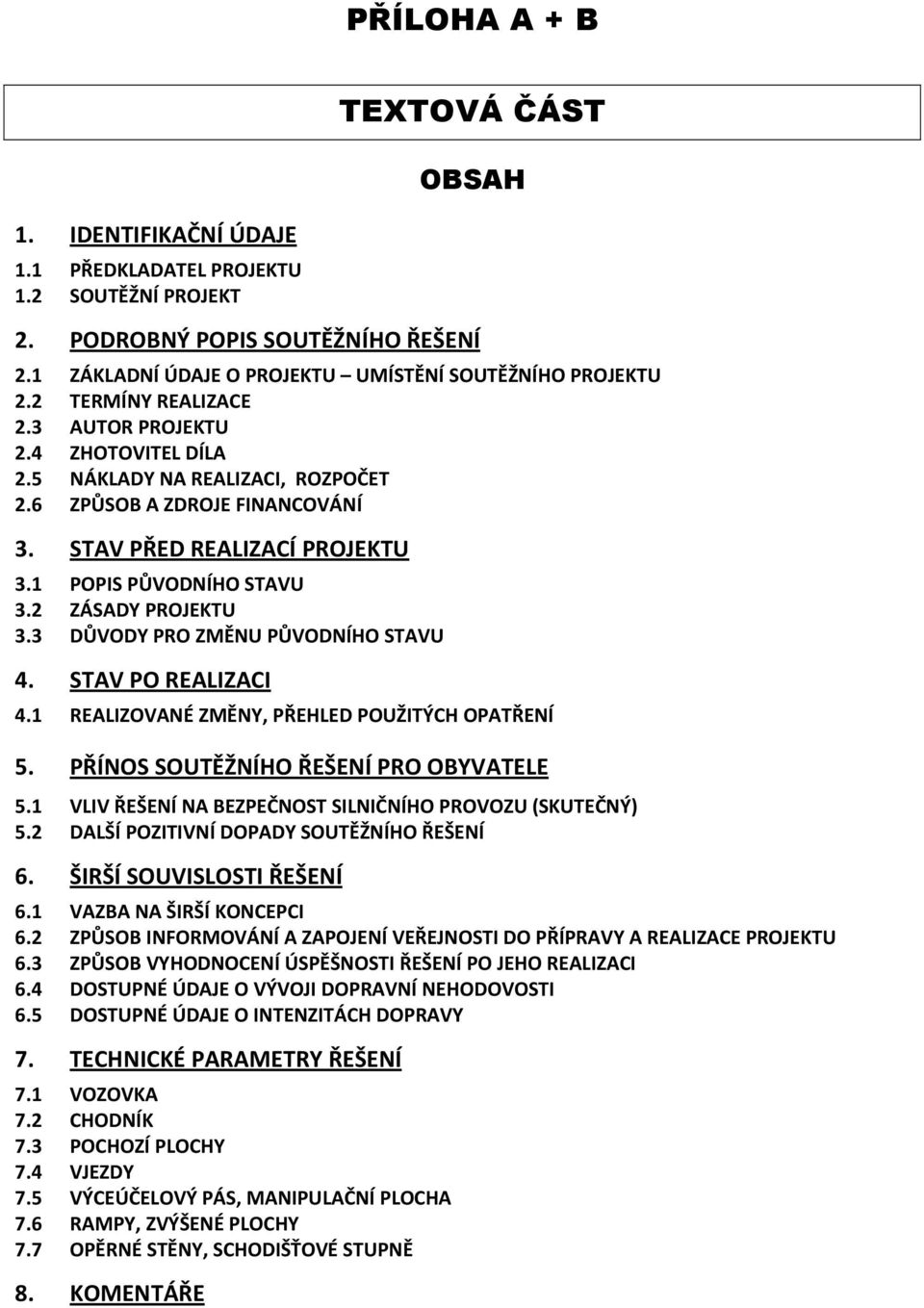 2 ZÁSADY PROJEKTU 3.3 DŮVODY PRO ZMĚNU PŮVODNÍHO STAVU 4. STAV PO REALIZACI 4.1 REALIZOVANÉ ZMĚNY, PŘEHLED POUŽITÝCH OPATŘENÍ 5. PŘÍNOS SOUTĚŽNÍHO ŘEŠENÍ PRO OBYVATELE 5.