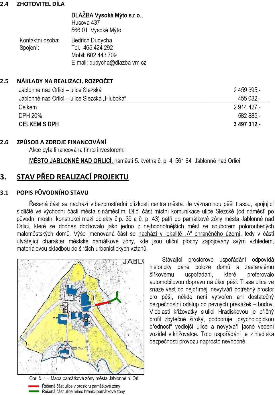 6 ZPŮSOB A ZDROJE FINANCOVÁNÍ Akce byla financována tímto investorem: MĚSTO JABLONNÉ NAD ORLICÍ, náměstí 5. května č. p. 4, 561 64 Jablonné nad Orlicí 3. STAV PŘED REALIZACÍ PROJEKTU 3.