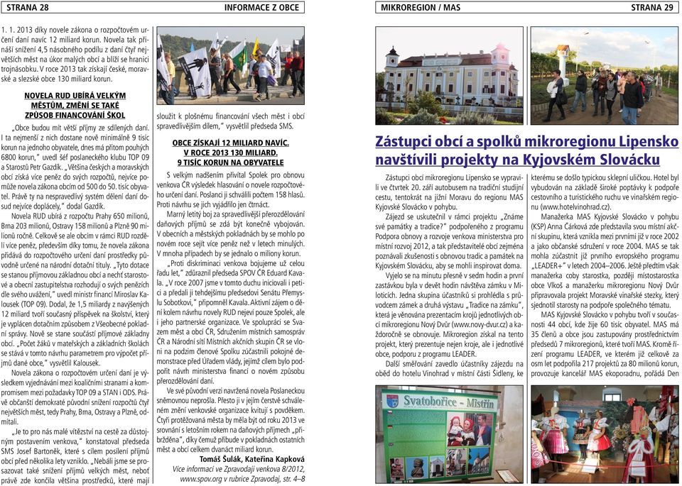V roce 2013 tak získají české, moravské a slezské obce 130 miliard korun. Novela RUD ubírá velkým městům, změní se také způsob financování škol Obce budou mít větší příjmy ze sdílených daní.