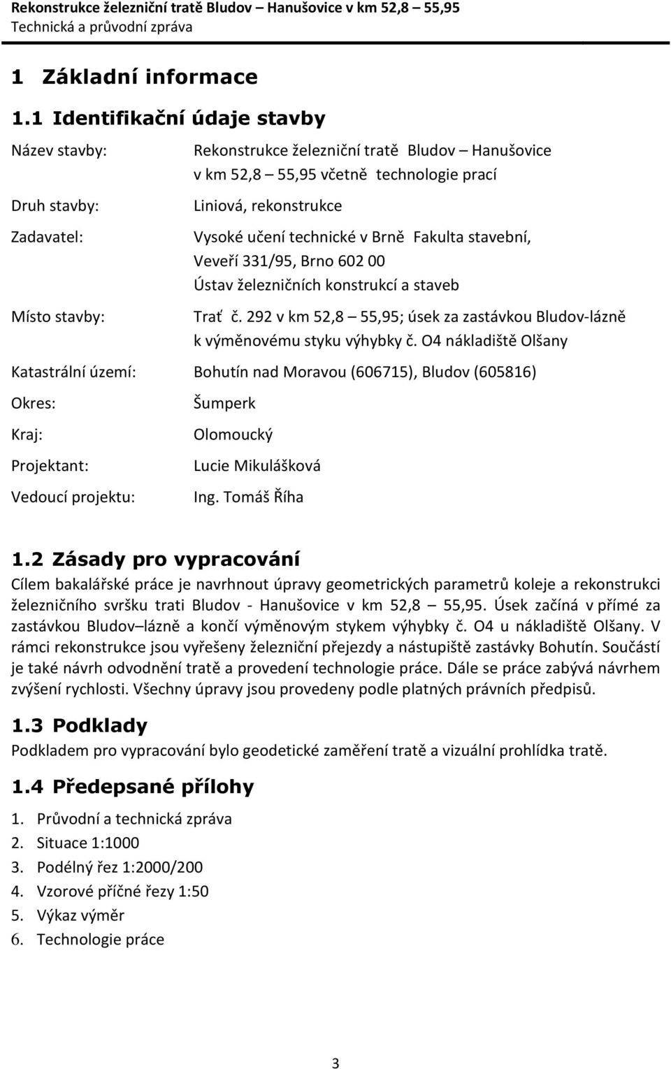 učení technické v Brně Fakulta stavební, Veveří 331/95, Brno 602 00 Ústav železničních konstrukcí a staveb Trať č. 292 v km 52,8 55,95; úsek za zastávkou Bludov-lázně k výměnovému styku výhybky č.