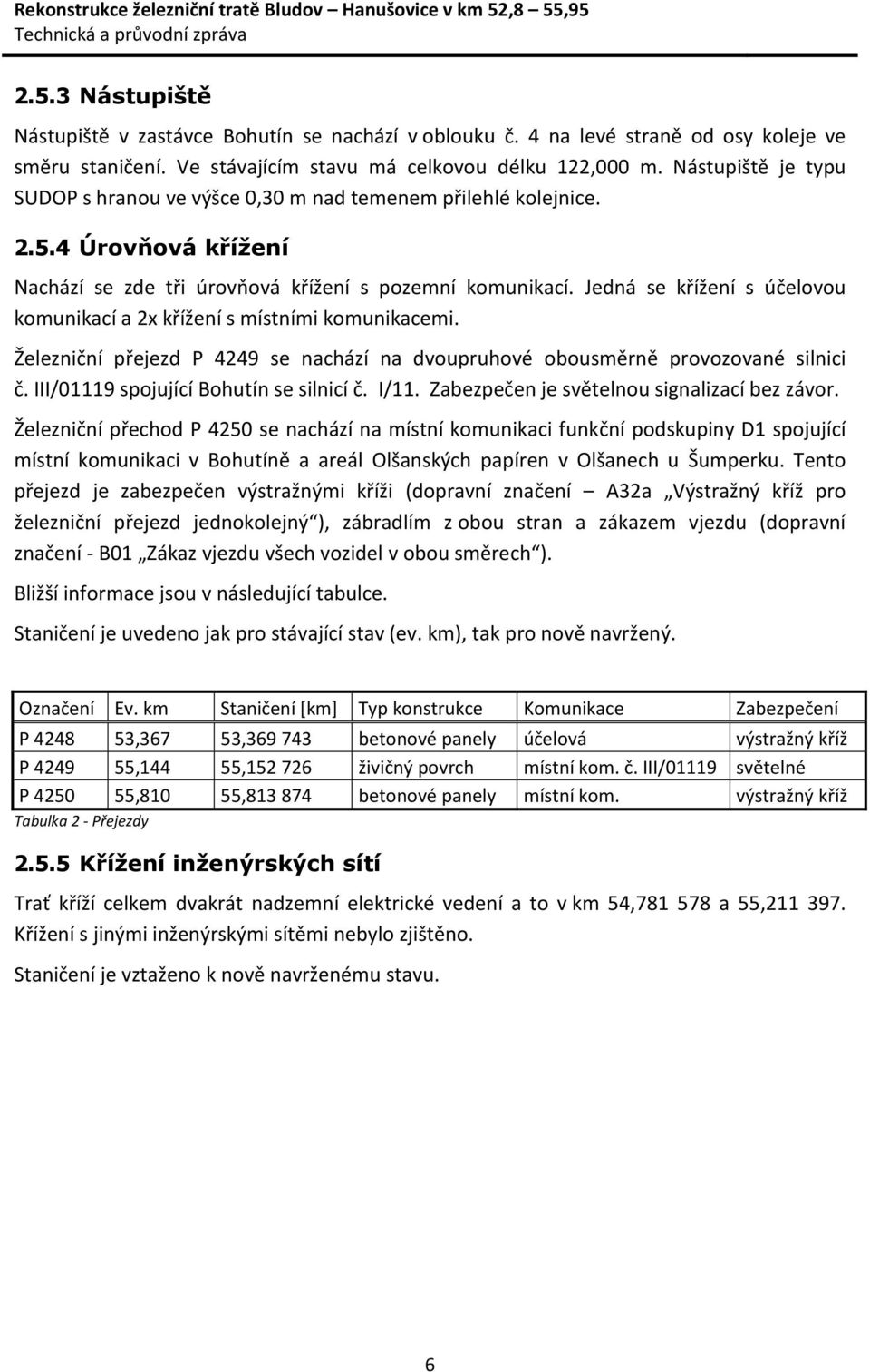 Jedná se křížení s účelovou komunikací a 2x křížení s místními komunikacemi. Železniční přejezd P 4249 se nachází na dvoupruhové obousměrně provozované silnici č.