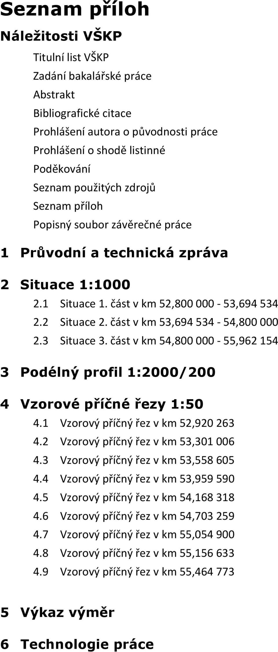 3 Situace 3. část v km 54,800 000-55,962 154 3 Podélný profil 1:2000/200 4 Vzorové příčné řezy 1:50 4.1 Vzorový příčný řez v km 52,920 263 4.2 Vzorový příčný řez v km 53,301 006 4.