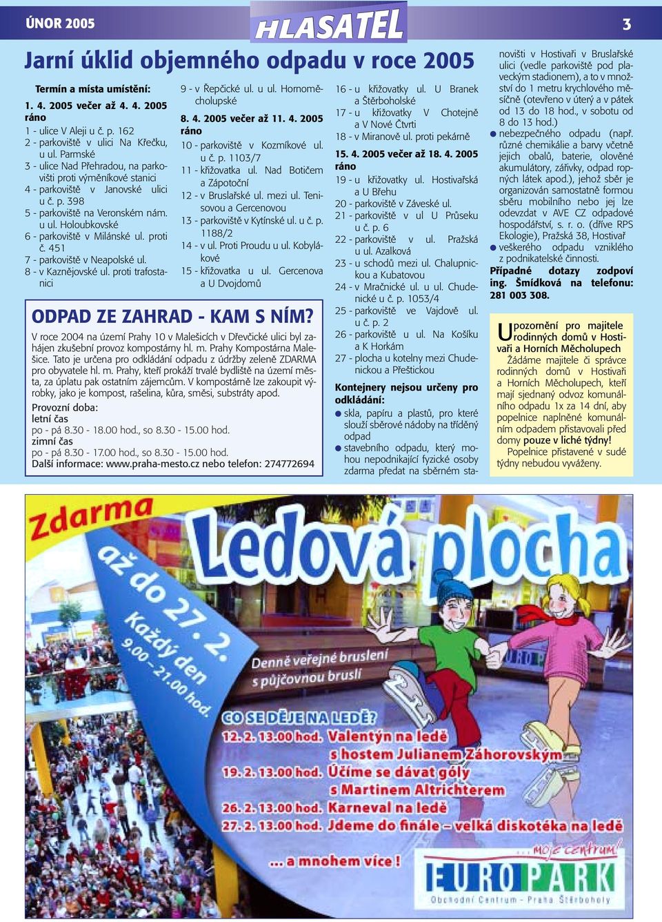 proti ã. 451 7 - parkovi tû v Neapolské ul. 8 - v Kaznûjovské ul. proti trafostanici 9 - v epãické ul. u ul. Hornomûcholupské 8. 4. 2005 veãer aï 11. 4. 2005 ráno 10 - parkovi tû v Kozmíkové ul. u ã.