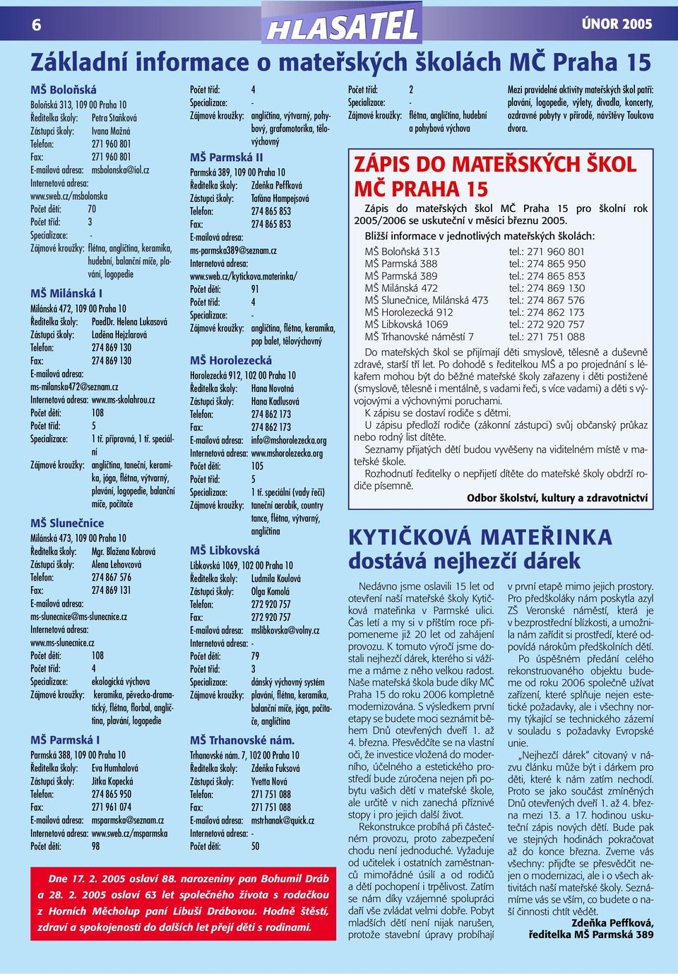 cz/msbolonska Poãet dûtí: 70 Poãet tfiíd: 3 Specializace: - Zájmové krouïky: flétna, angliãtina, keramika, hudební, balanãní míãe, plavání, logopedie M Milánská I Milánská 472, 109 00 Praha 10