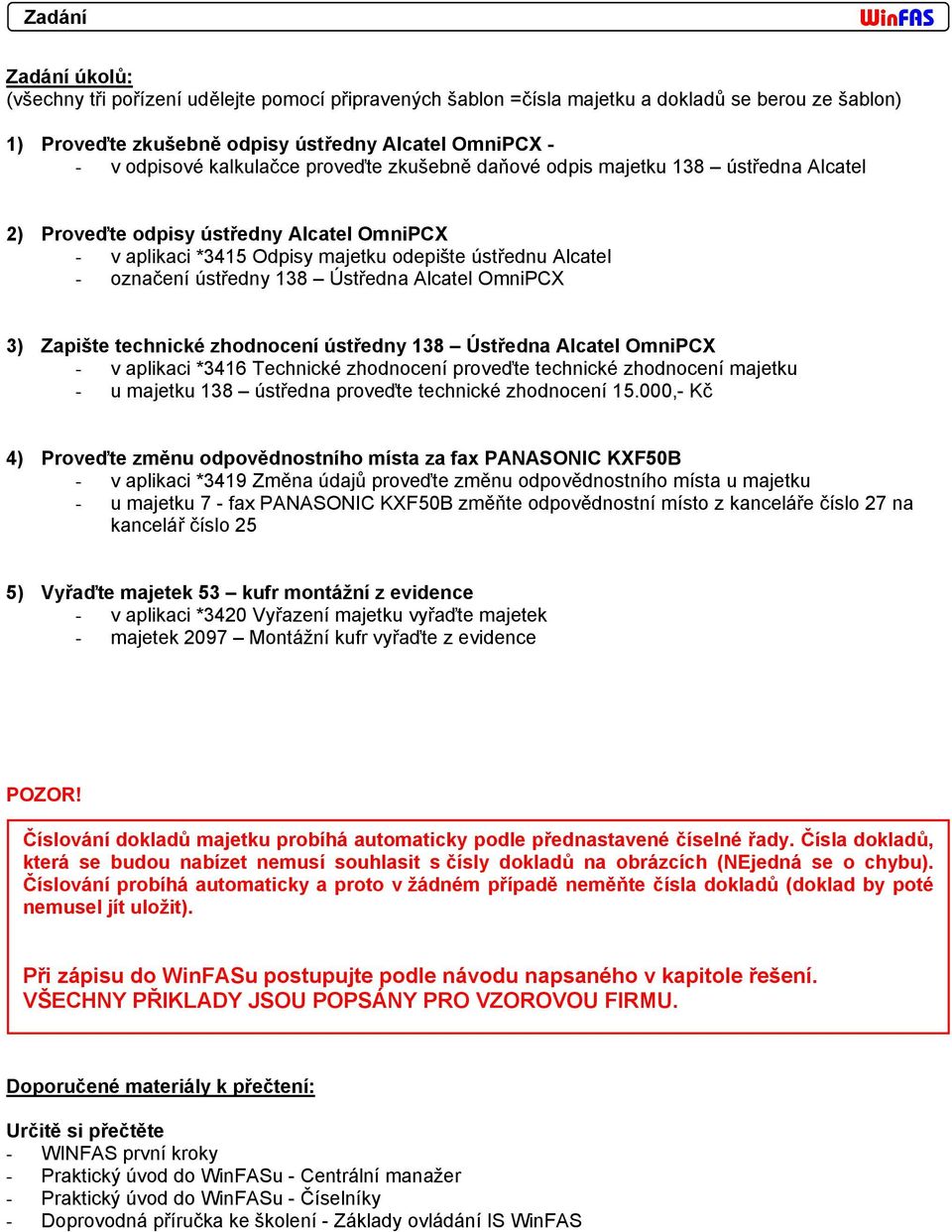 Ústředna Alcatel OmniPCX 3) Zapište technické zhodnocení ústředny 138 Ústředna Alcatel OmniPCX - v aplikaci *3416 Technické zhodnocení proveďte technické zhodnocení majetku - u majetku 138 ústředna