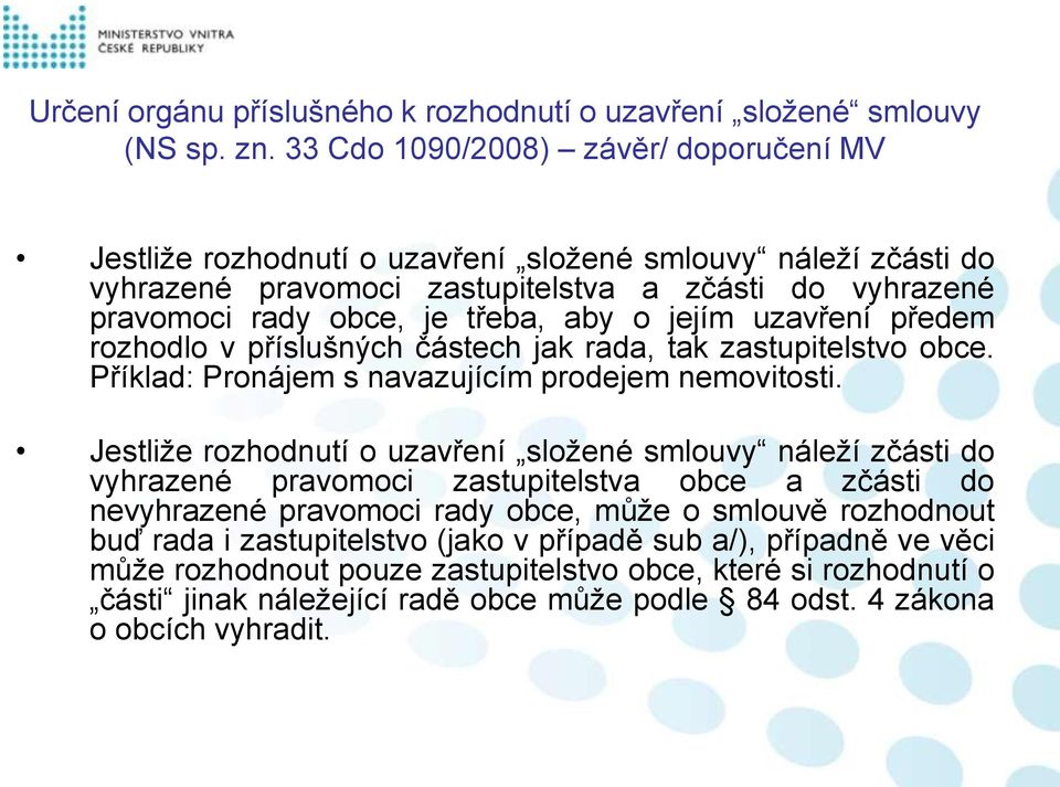 jejím uzavření předem rozhodlo v příslušných částech jak rada, tak zastupitelstvo obce. Příklad: Pronájem s navazujícím prodejem nemovitosti.