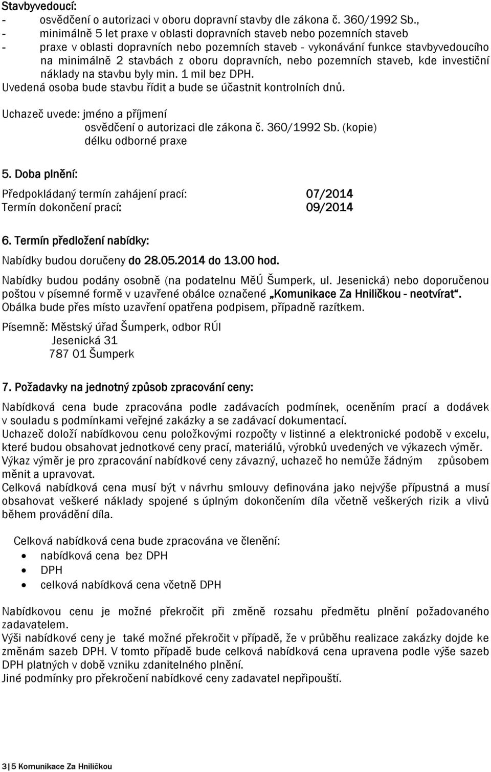 dopravních, nebo pozemních staveb, kde investiční náklady na stavbu byly min. 1 mil bez DPH. Uvedená osoba bude stavbu řídit a bude se účastnit kontrolních dnů.