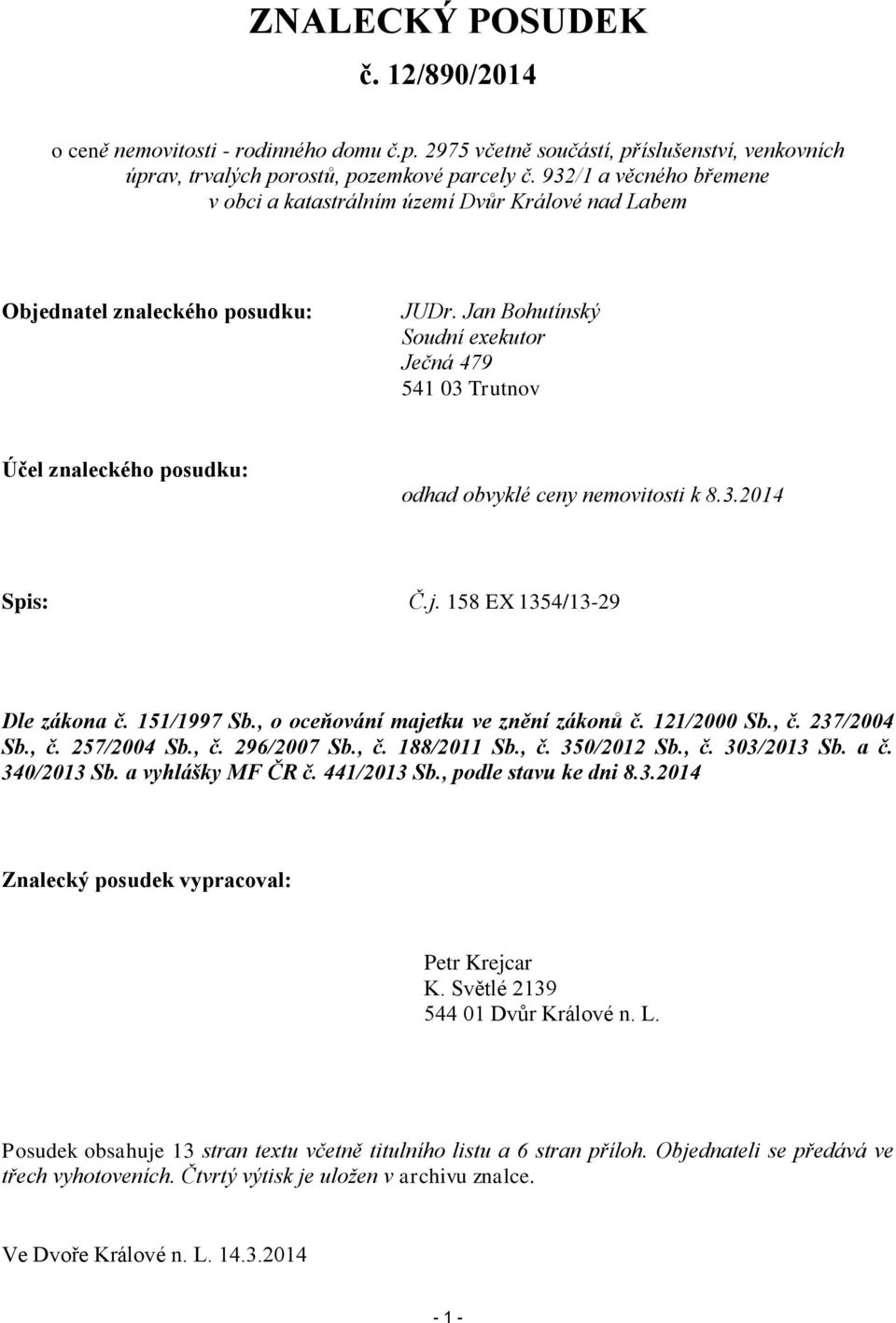 Jan Bohutínský Soudní exekutor Ječná 479 541 03 Trutnov Účel znaleckého posudku: odhad obvyklé ceny nemovitosti k 8.3.2014 Spis: Č.j. 158 EX 1354/13-29 Dle zákona č. 151/1997 Sb.