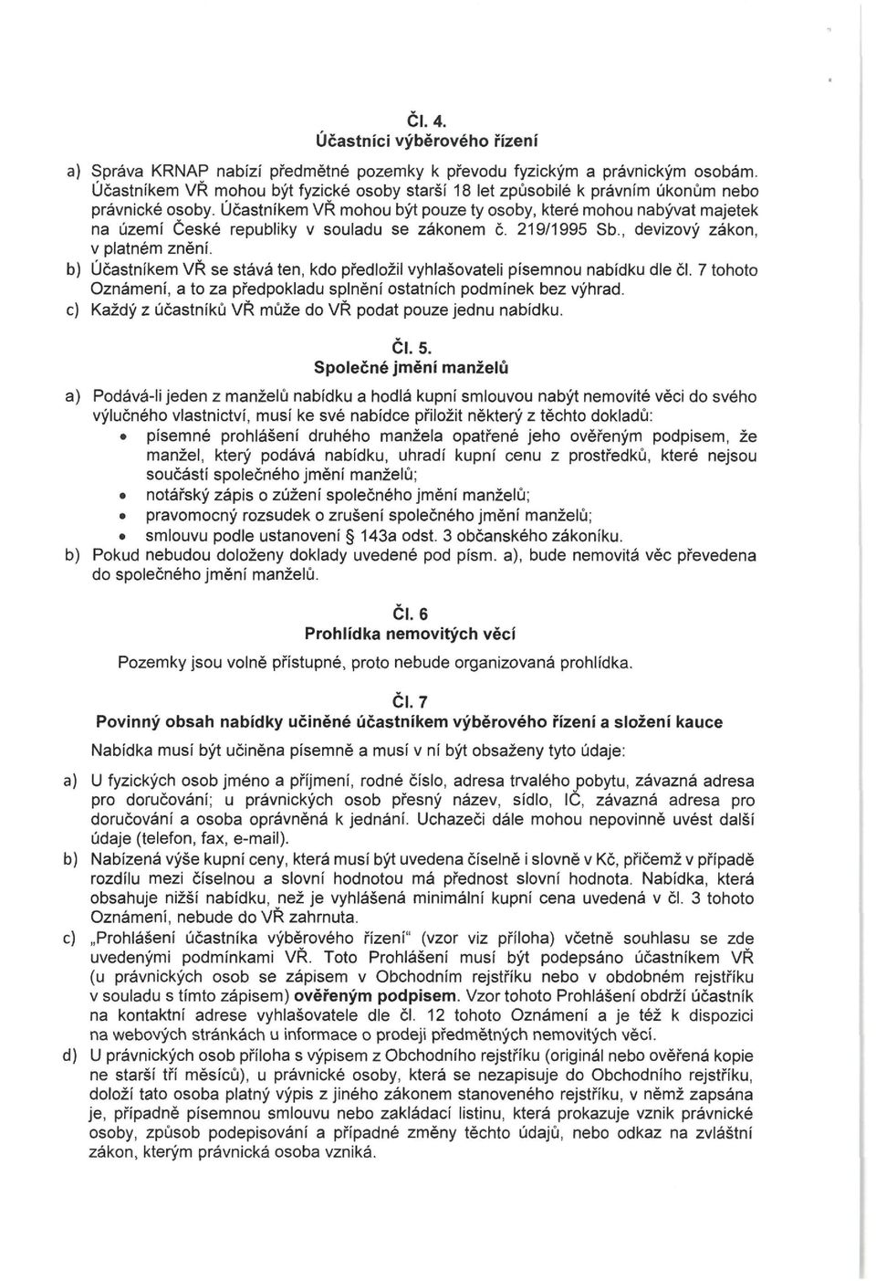 Účastníkem VŘ mohou být pouze ty osoby, které mohou nabývat majetek na území České republiky v souladu se zákonem č. 219/1995 Sb., devizový zákon, v platném znění.