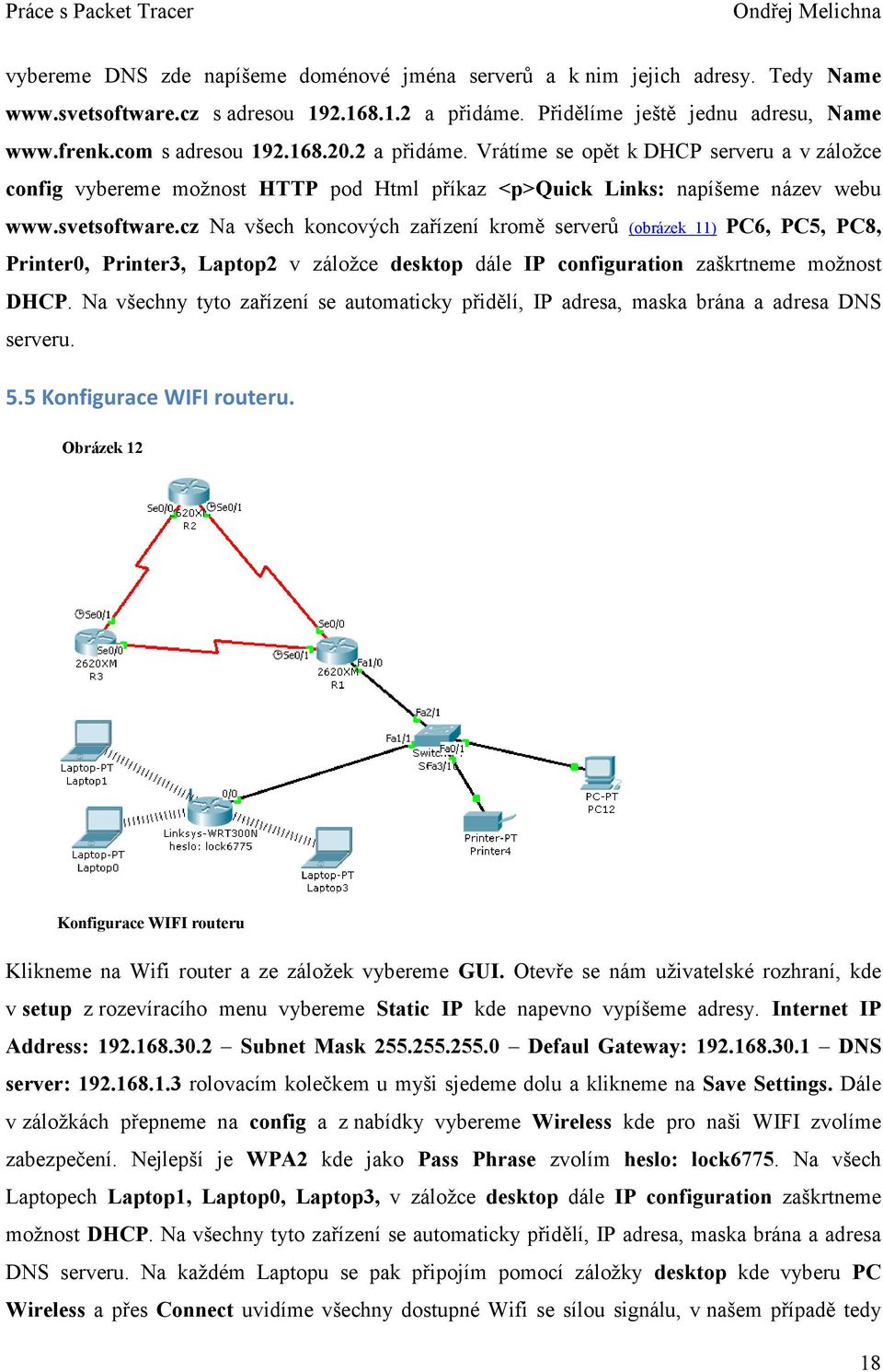 cz Na všech koncových zařízení kromě serverů (obrázek 11) PC6, PC5, PC8, Printer0, Printer3, Laptop2 v záložce desktop dále IP configuration zaškrtneme možnost DHCP.