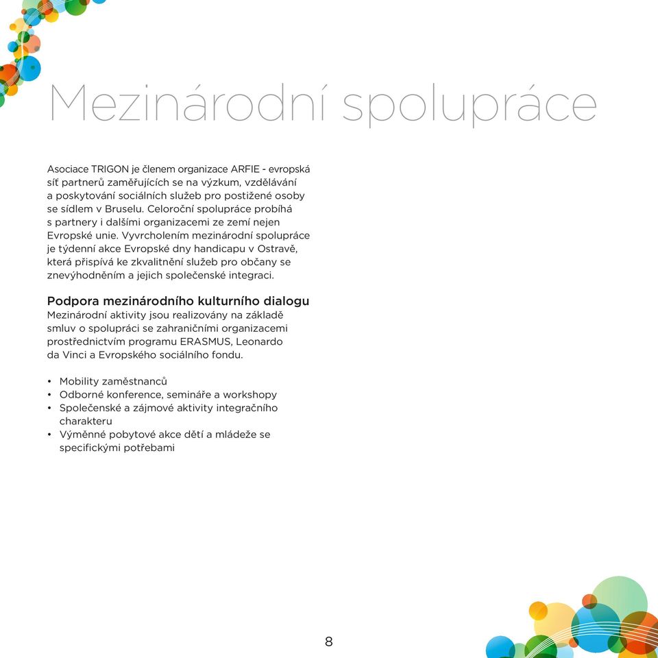 Vyvrcholením mezinárodní spolupráce je týdenní akce Evropské dny handicapu v Ostravě, která přispívá ke zkvalitnění služeb pro občany se znevýhodněním a jejich společenské integraci.