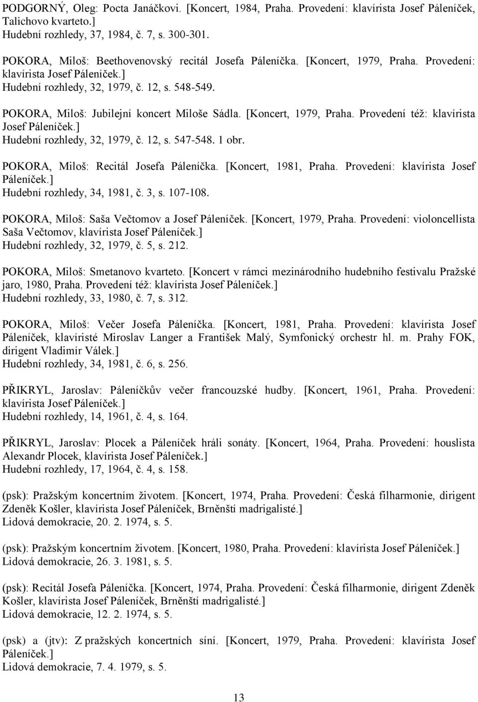 [Koncert, 1979, Praha. Provedení též: klavírista Josef Hudební rozhledy, 32, 1979, č. 12, s. 547-548. 1 obr. POKORA, Miloš: Recitál Josefa Páleníčka. [Koncert, 1981, Praha.