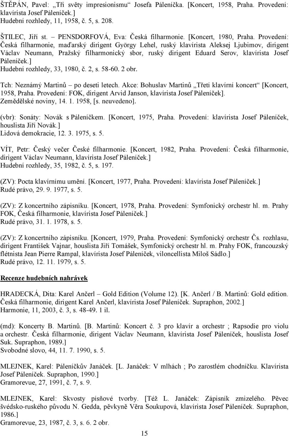 Provedení: Česká filharmonie, maďarský dirigent György Lehel, ruský klavírista Aleksej Ljubimov, dirigent Václav Neumann, Pražský filharmonický sbor, ruský dirigent Eduard Serov, klavírista Josef