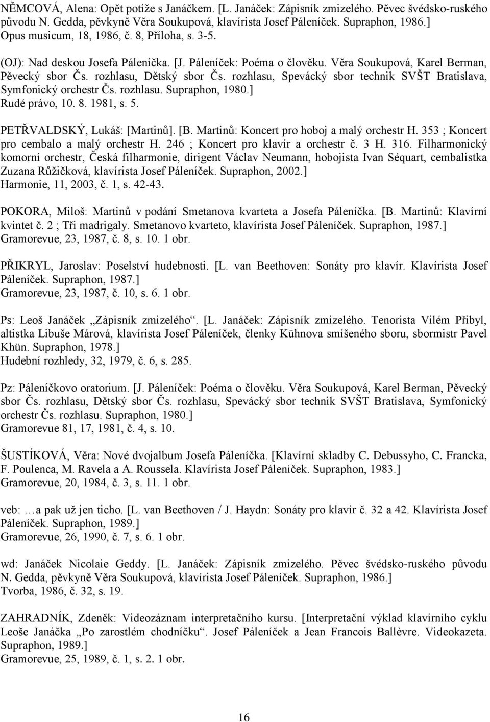 rozhlasu, Spevácký sbor technik SVŠT Bratislava, Symfonický orchestr Čs. rozhlasu. Supraphon, 1980.] Rudé právo, 10. 8. 1981, s. 5. PETŘVALDSKÝ, Lukáš: [Martinů]. [B.