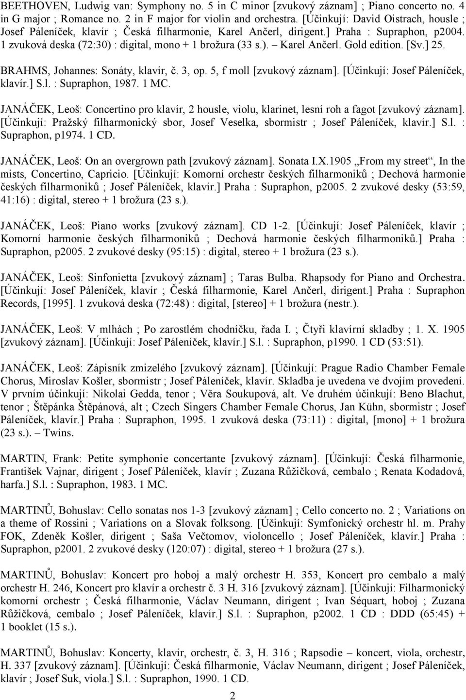 [Sv.] 25. BRAHMS, Johannes: Sonáty, klavír, č. 3, op. 5, f moll [zvukový záznam]. [Účinkují: Josef Páleníček, klavír.] S.l. : Supraphon, 1987. 1 MC.