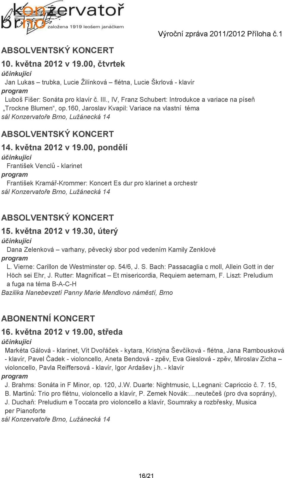 00, pondělí František Venclů - klarinet František Kramář-Krommer: Koncert Es dur pro klarinet a orchestr sál Konzervatoře Brno, Lužánecká 14 15. května 2012 v 19.