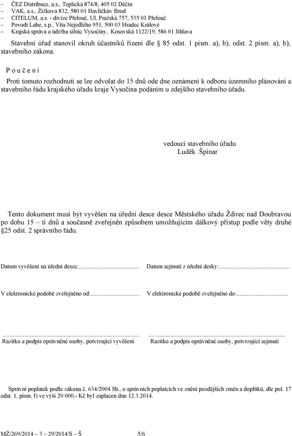 , Víta Nejedlého 951, 500 03 Hradec Králové Krajská správa a údržba silnic Vysočiny, Kosovská 1122/19, 586 01 Jihlava Stavební úřad stanovil okruh účastníků řízení dle 85 odst. 1 písm. a), b), odst.